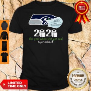 Seattle Seahawks 2020 The Year When Shit Got Real Quarantined Shirt