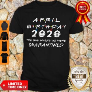 Official April Birthday 2020 The One Where We Were Quaranined Covid-19 Shirt