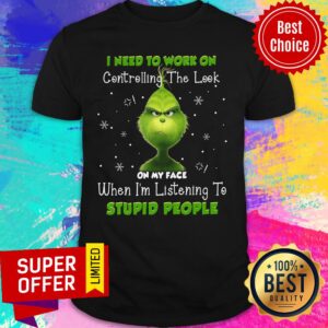 Grinch Controlling The Look On My face Stupid People Shirt