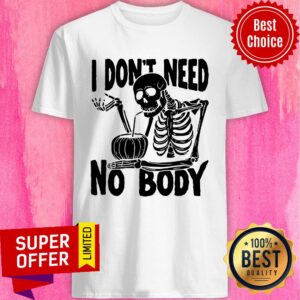Skeleton I Don't Need No Body Drink Coconut Shirt