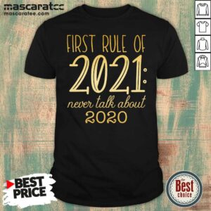 Hot First Rule Of 2021 Never Talk About 2020 Shirt