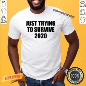 Premium Just Trying To Survive 2020 Shirt