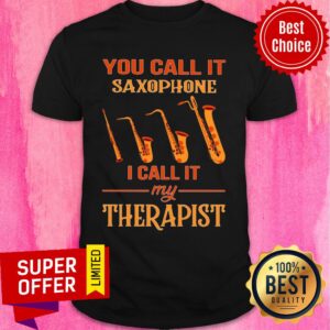 You Call It Saxophone I Call It My Therapist Shirt