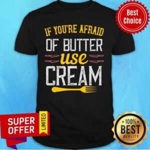 Premium If You’re Afraid Of Butter Use Cream Shirt