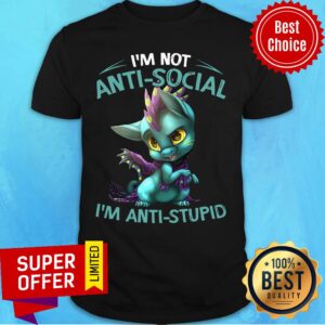 Dragon I'm Anti Stupid I'm Not Anti Social Shirt
