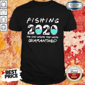 Top Fishing 2020 The One Where They Were Quarantined Shirt