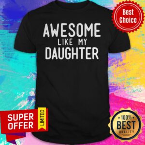 Awesome Like My Daughter Shirt