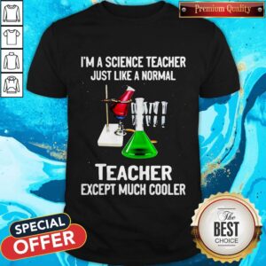 I’m A Science Teacher Just Like A Normal Teacher Except Much Cooler 2020 Shirt