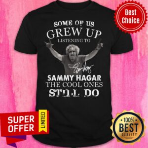 Some Of Us Grew Up Listening To Sammy Hagar The Cool Ones Still Do Shirt