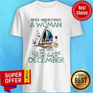 Never Underestimate A Women Who Loves Sailing And Wine Born In December Shirt
