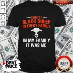 Cow There’s A Black Sheep In Every Family In My Family It Was Me Shirt