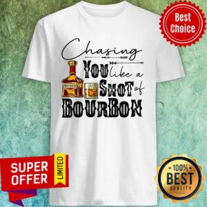 Chasing You Like Shot Bourbon Wine Shirt