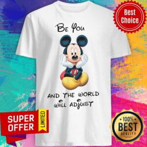Mickey Mouse Be You And The World Will Adjust Shirt