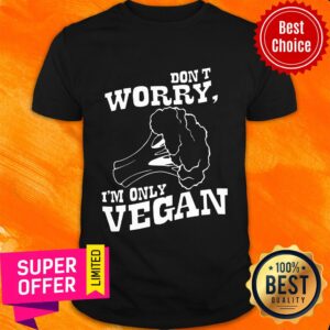 Don't Worry I'm Only Vegan Shirt