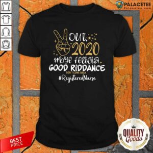 Top Out 2020 Bye Felicia Good Riddance Don’t Come Back Registered Nurse Shirt