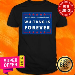 Presidents Are Temporary Wu-tang Is Forever Shirt