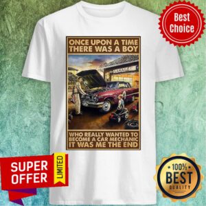 Once Upon A Time There Was A Boy Who Really Wanted To Become A Car Mechanic It Was Shirt