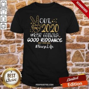Nice Out 2020 Bye Felicia Good Riddance Don’t Come Back Nurse Life Shirt