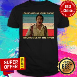 Official Looks To Me Like You’re On The Wrong Side Of The River Vintage Shirt
