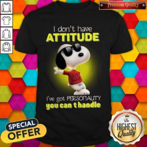 Snoopy I Don’t Have Attitude I_ve Got Personality You Can’t Handle Shirt