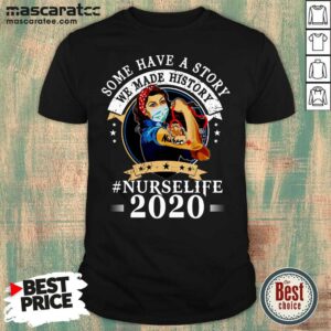 Cute Nurse Life 2020 Some Have Story We Made History 2020 Shirt