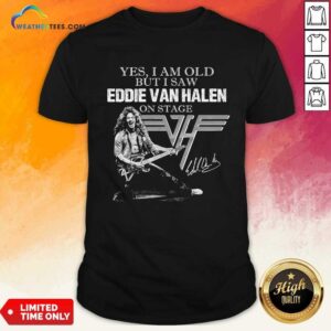 Nice Yes I Am Old But I Saw Eddie Van Halen On Stage Signature Shirt