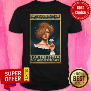 Women Girl They Whispered To Her You Cannot Withstand The Storm Shirt