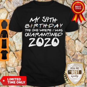 Hot My 54th Birthday The Year When Shit Got Real Quarantined 2020 Covid-19 Shirt