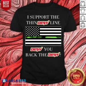 I Support The Thin Dew Line Dew You Back The Dew Shirt
