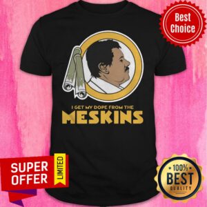 Premium I Get My Dope From The Meskins 2020 Shirt