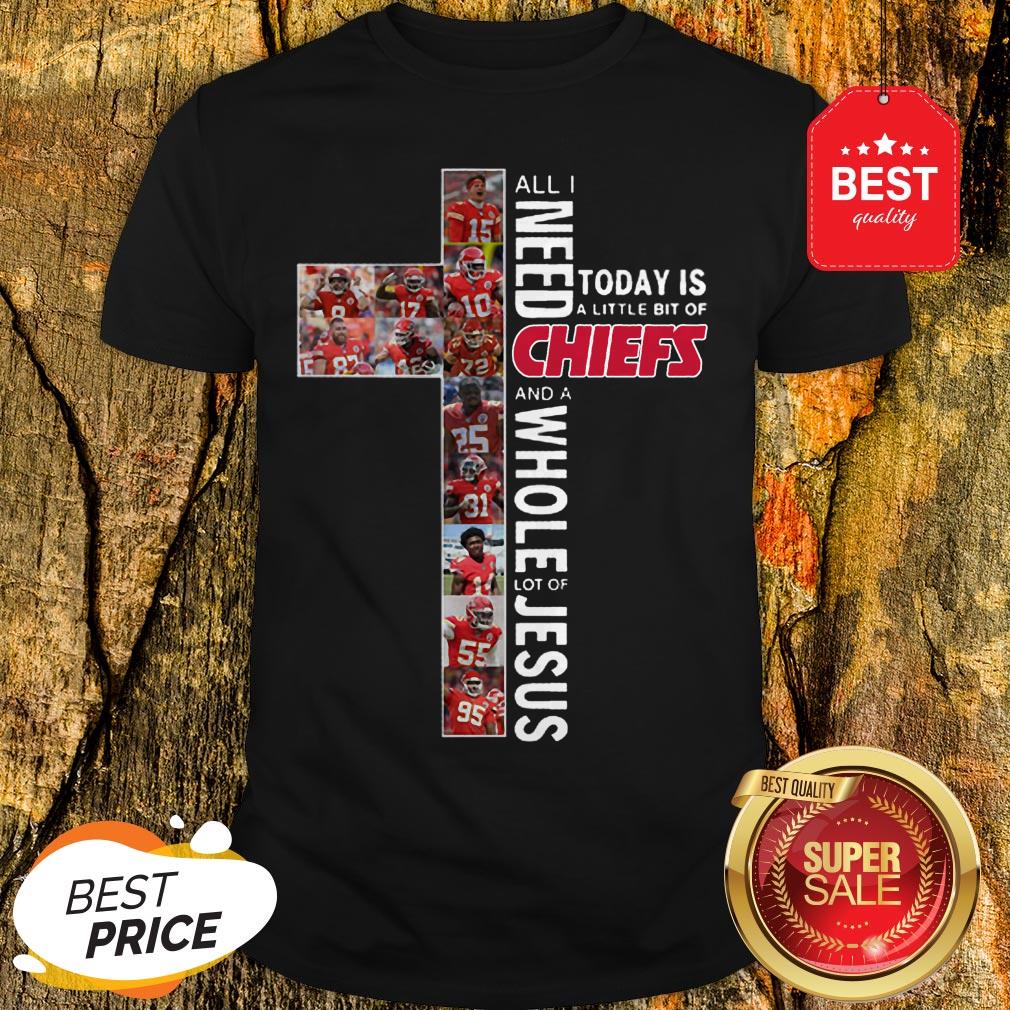 All I Need Today Is A Little Bit Of Chiefs And A Whole Lot Of Jesus Shirt