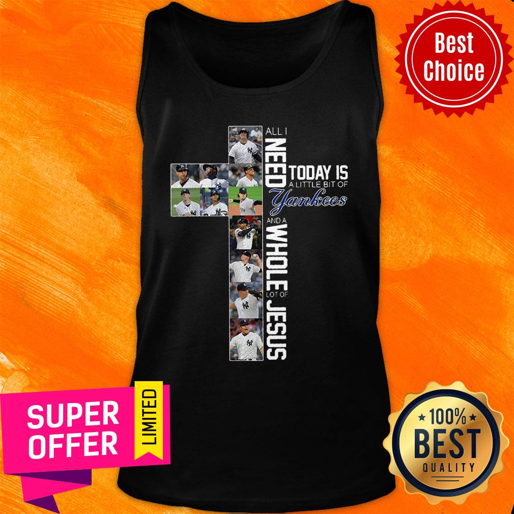 All I Need Today Is A Little Bit Of Yankees And A Whole Lot Of Jesus Shirt