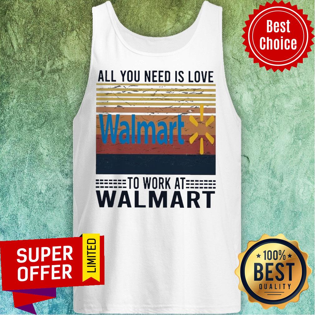All You Need Is Love Walmart To Work At Walmart Vintage Shirt