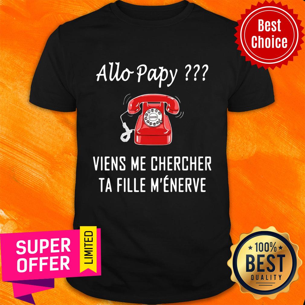Allo Papy Viens Me Chercher Ta Fille M'eneve Shirt
