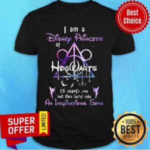I Am A Disney Princess Hogwarts I'll Stupefy You An Inspirational Song Shirt