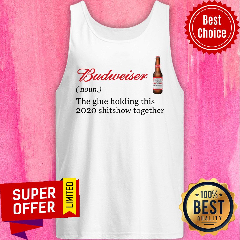 Awesome Budweiser The Glue Holding This 2020 Shitshow Together Shirt