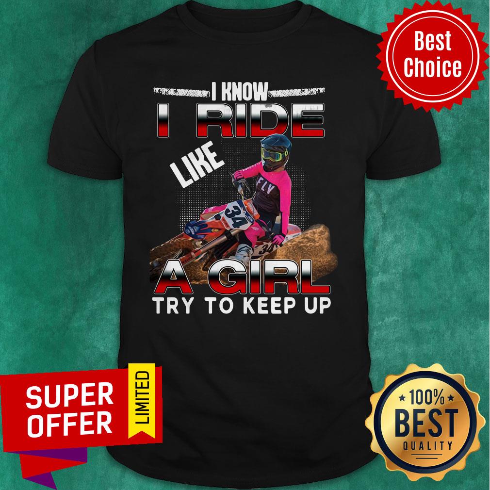 Awesome I Know I Ride A Girl Try To Keep Up Shirt