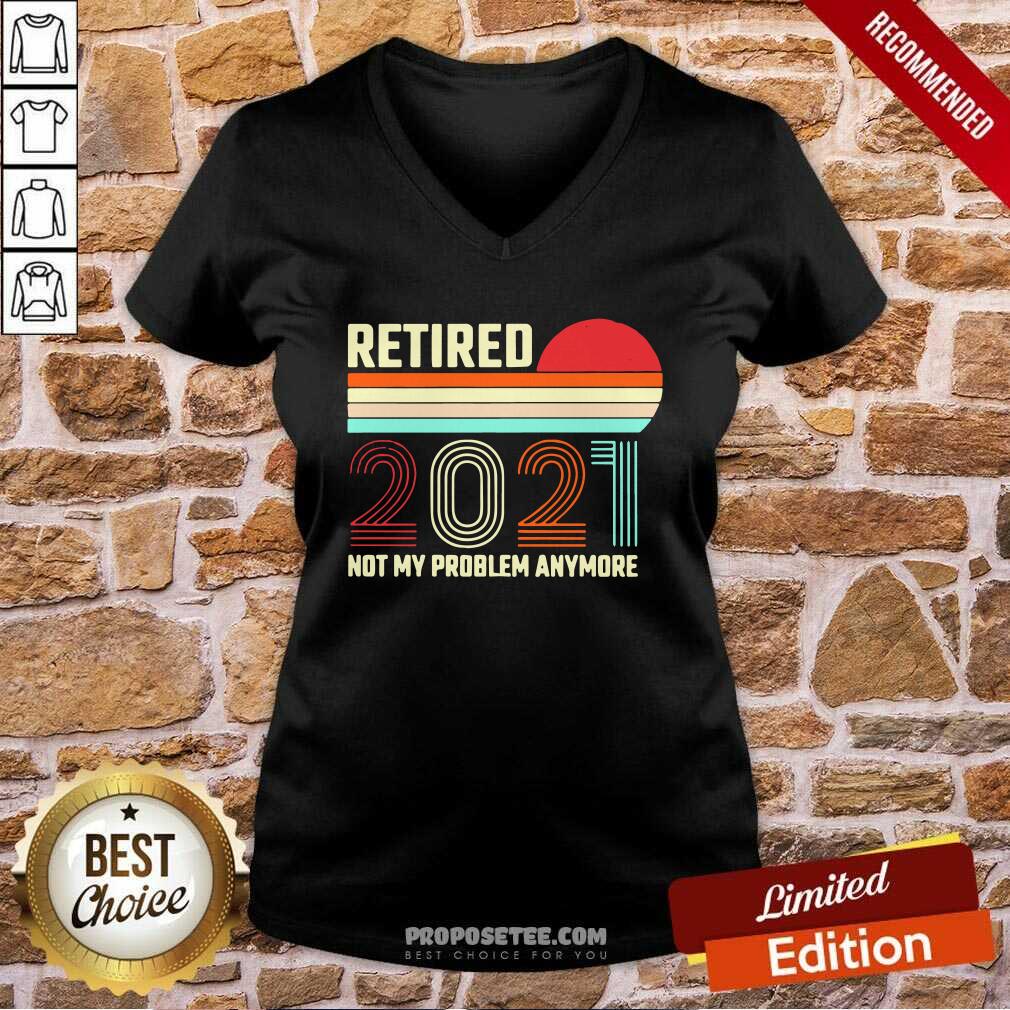 Awesome Retired 2021 Not My Problem Anymore Shirt