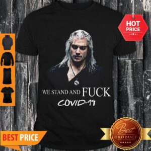 Nice Geralt We Stand And Fuck Covid 19 Shirt