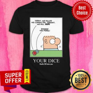 Today We Killed His Character Tonight We Kill Mimi You Fool Your Dice Shirt