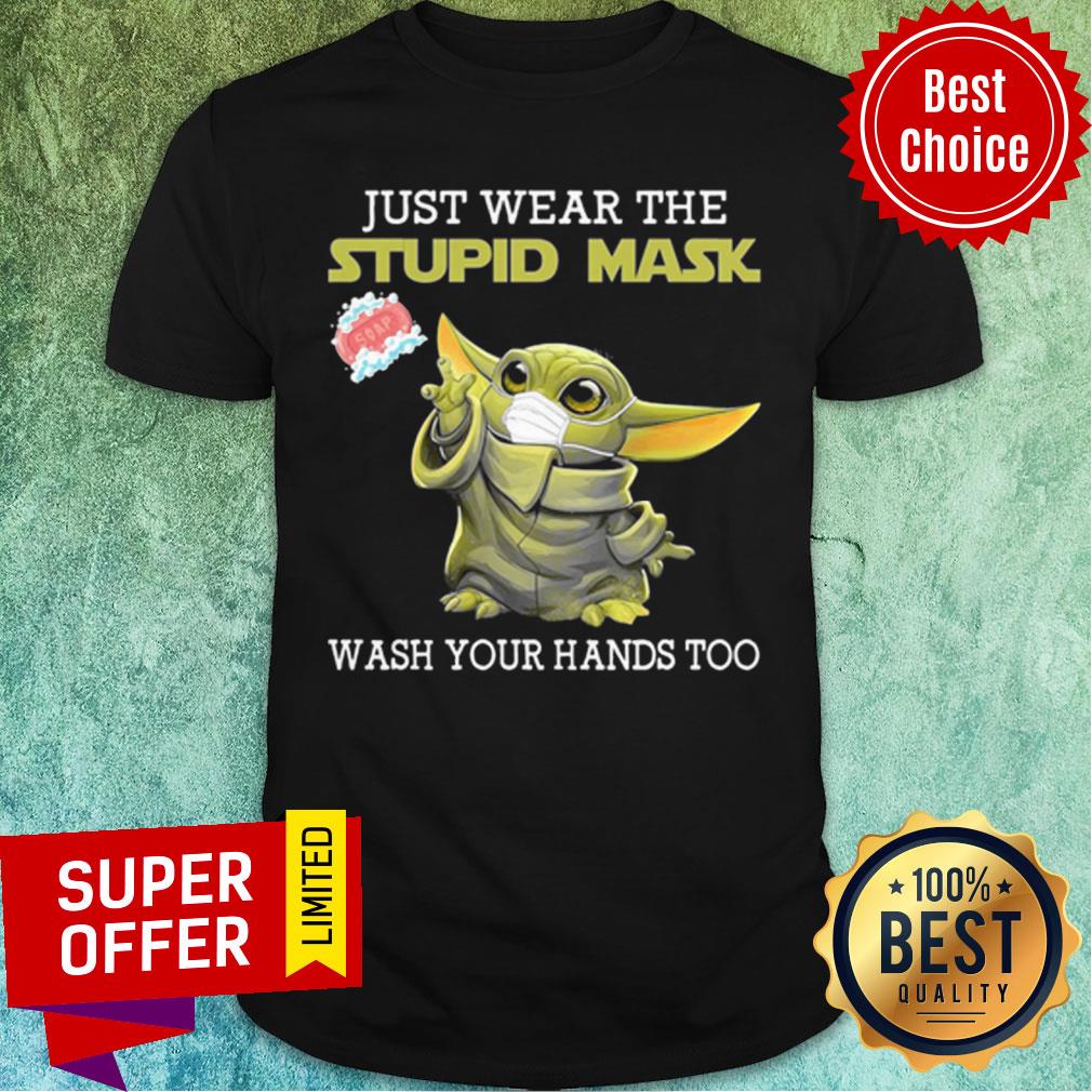 Baby Yoda Just Wear The Stupid Mask Wash Your Hands Too Shirt