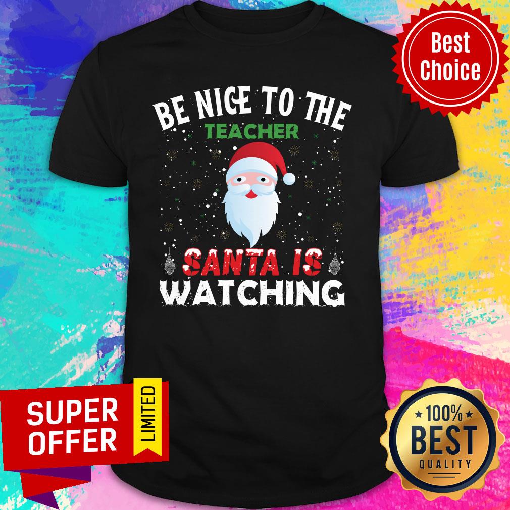 Be Nice To The Teacher Santa Is Watching Shirt