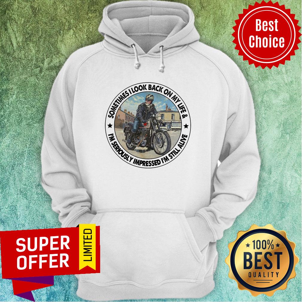 biker-sometimes-i-look-back-on-my-life-im-seriously-impressed-still-alive-hoodie.jpg