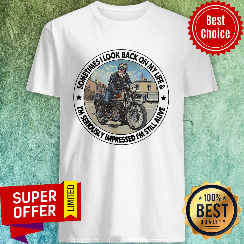 biker-sometimes-i-look-back-on-my-life-im-seriously-impressed-still-alive-shirt.jpg
