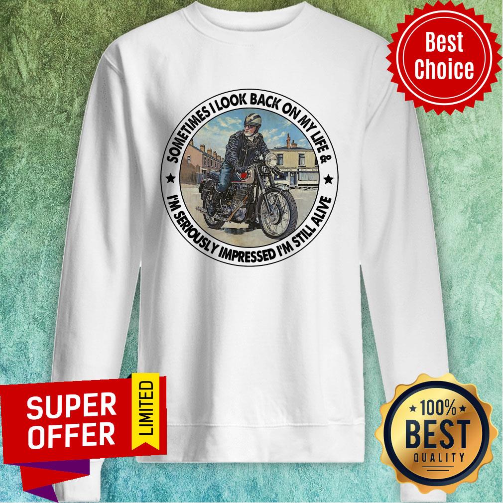 biker-sometimes-i-look-back-on-my-life-im-seriously-impressed-still-alive-sweatshirt.jpg