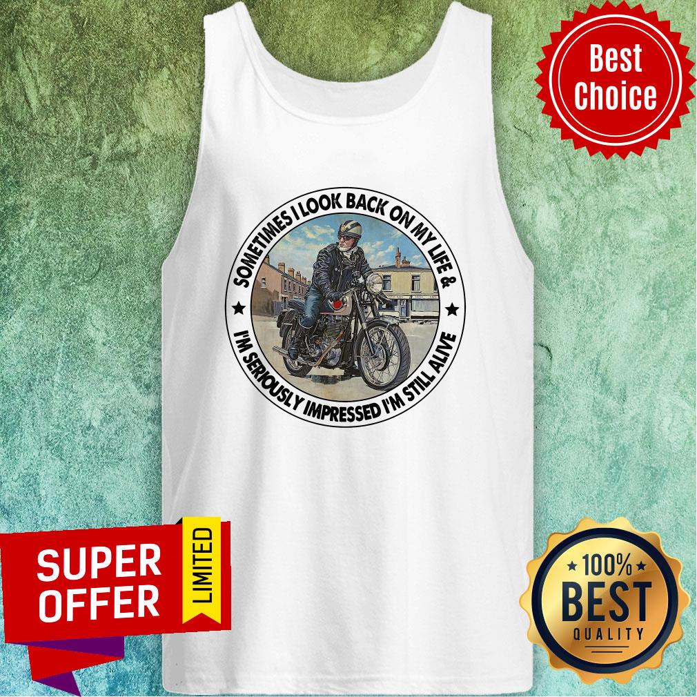 biker-sometimes-i-look-back-on-my-life-im-seriously-impressed-still-alive-tank-top.jpg