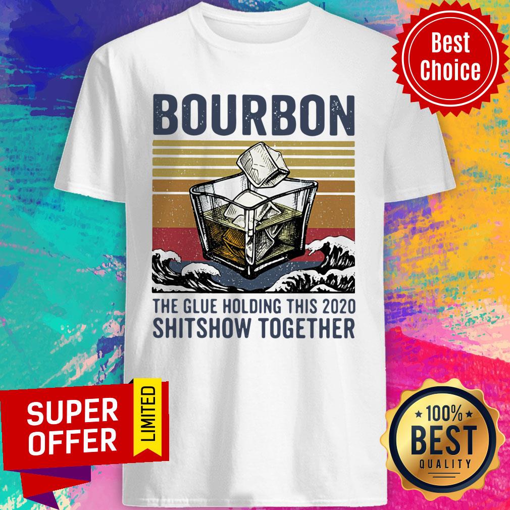 Bourbon The Glue Holding This 2020 Shitshow Together Vintage Shirt