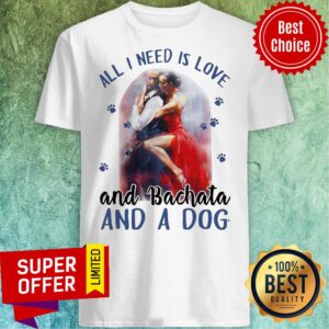 Awesome All I Need Is Love And Bachata And A Dog Shirt
