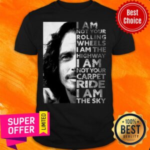 I Am Not Your Rolling Wheels I Am The Highway I Am Not Your Carpet Ride I Am The Sky Shirt