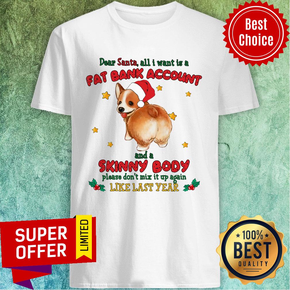 Corgi All I Want Is A Fat Bank Account Skinny Body Like Last Year Shirt